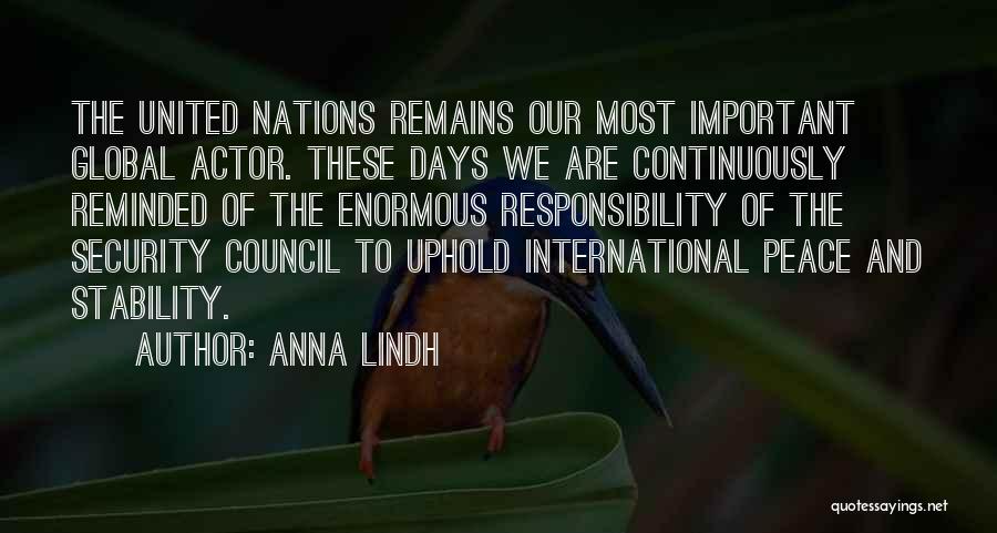 Anna Lindh Quotes: The United Nations Remains Our Most Important Global Actor. These Days We Are Continuously Reminded Of The Enormous Responsibility Of