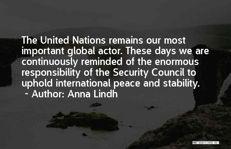 Anna Lindh Quotes: The United Nations Remains Our Most Important Global Actor. These Days We Are Continuously Reminded Of The Enormous Responsibility Of