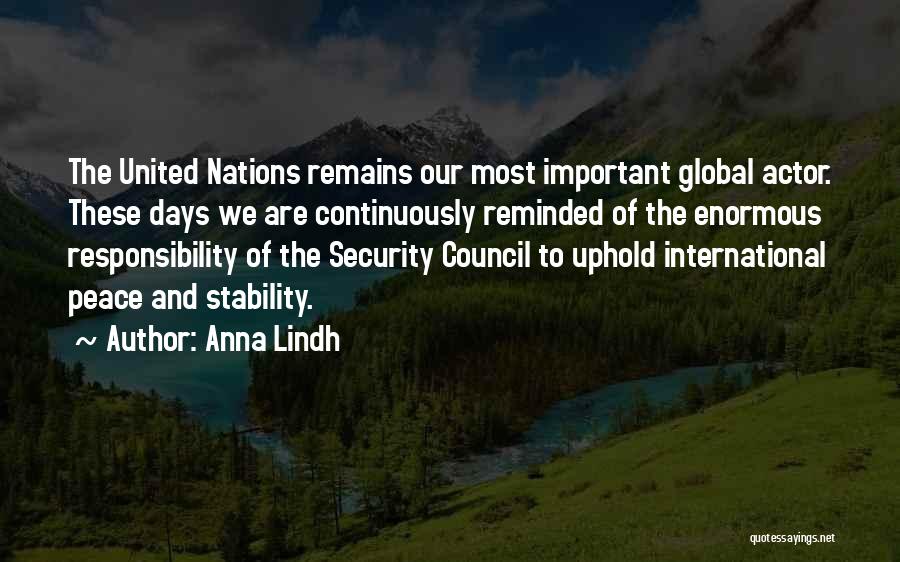 Anna Lindh Quotes: The United Nations Remains Our Most Important Global Actor. These Days We Are Continuously Reminded Of The Enormous Responsibility Of