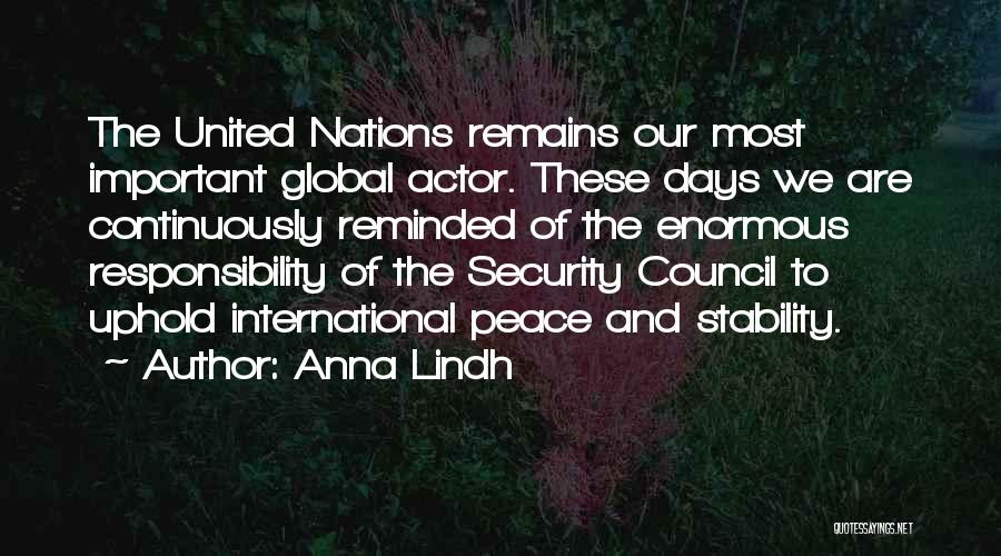 Anna Lindh Quotes: The United Nations Remains Our Most Important Global Actor. These Days We Are Continuously Reminded Of The Enormous Responsibility Of