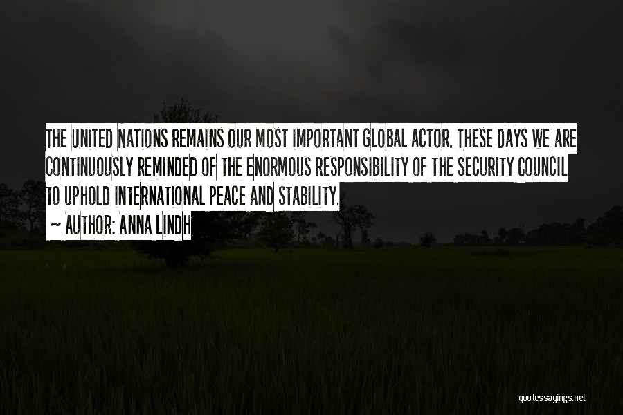 Anna Lindh Quotes: The United Nations Remains Our Most Important Global Actor. These Days We Are Continuously Reminded Of The Enormous Responsibility Of