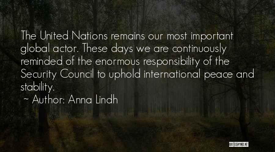 Anna Lindh Quotes: The United Nations Remains Our Most Important Global Actor. These Days We Are Continuously Reminded Of The Enormous Responsibility Of