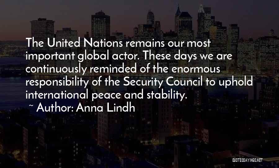 Anna Lindh Quotes: The United Nations Remains Our Most Important Global Actor. These Days We Are Continuously Reminded Of The Enormous Responsibility Of