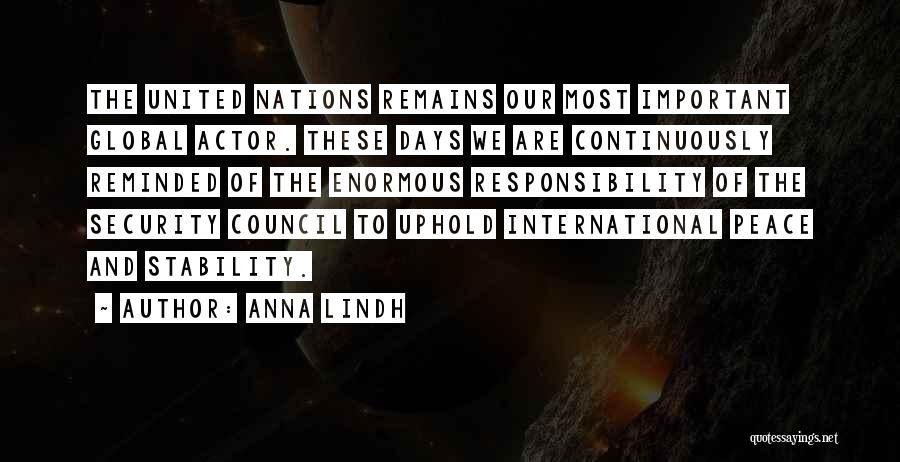 Anna Lindh Quotes: The United Nations Remains Our Most Important Global Actor. These Days We Are Continuously Reminded Of The Enormous Responsibility Of