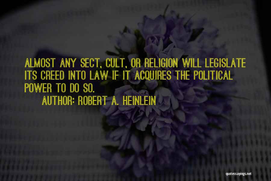 Robert A. Heinlein Quotes: Almost Any Sect, Cult, Or Religion Will Legislate Its Creed Into Law If It Acquires The Political Power To Do