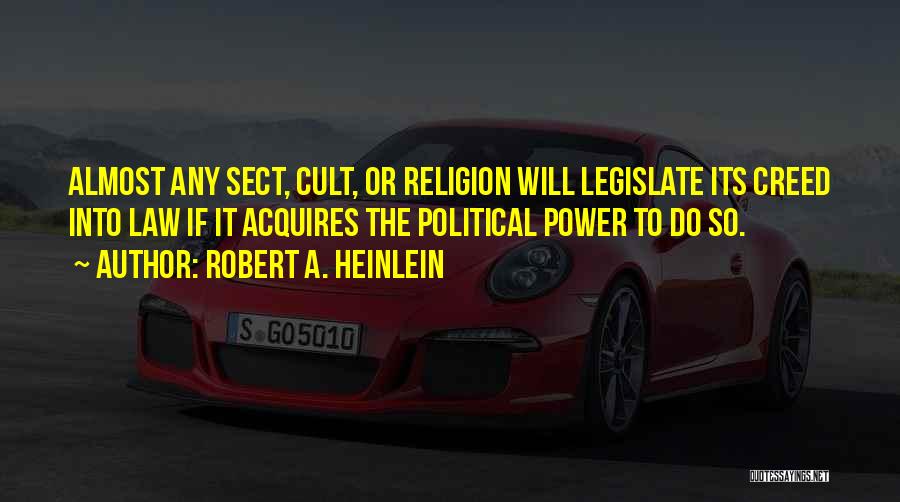 Robert A. Heinlein Quotes: Almost Any Sect, Cult, Or Religion Will Legislate Its Creed Into Law If It Acquires The Political Power To Do