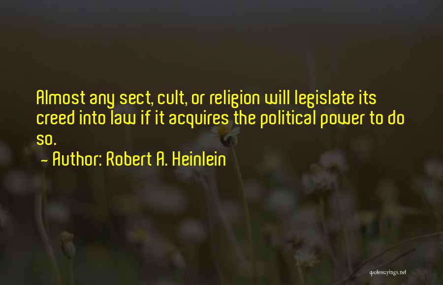 Robert A. Heinlein Quotes: Almost Any Sect, Cult, Or Religion Will Legislate Its Creed Into Law If It Acquires The Political Power To Do