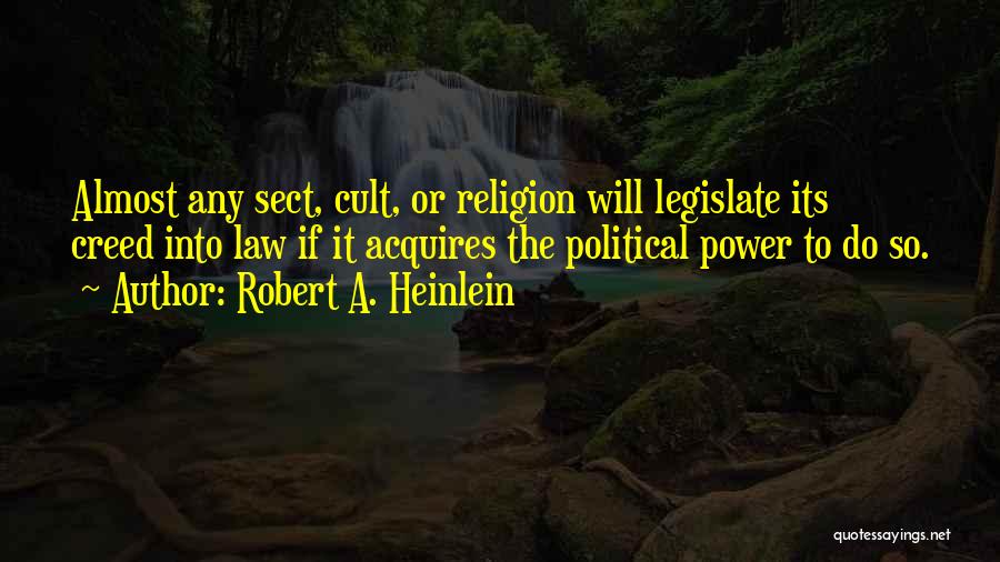 Robert A. Heinlein Quotes: Almost Any Sect, Cult, Or Religion Will Legislate Its Creed Into Law If It Acquires The Political Power To Do