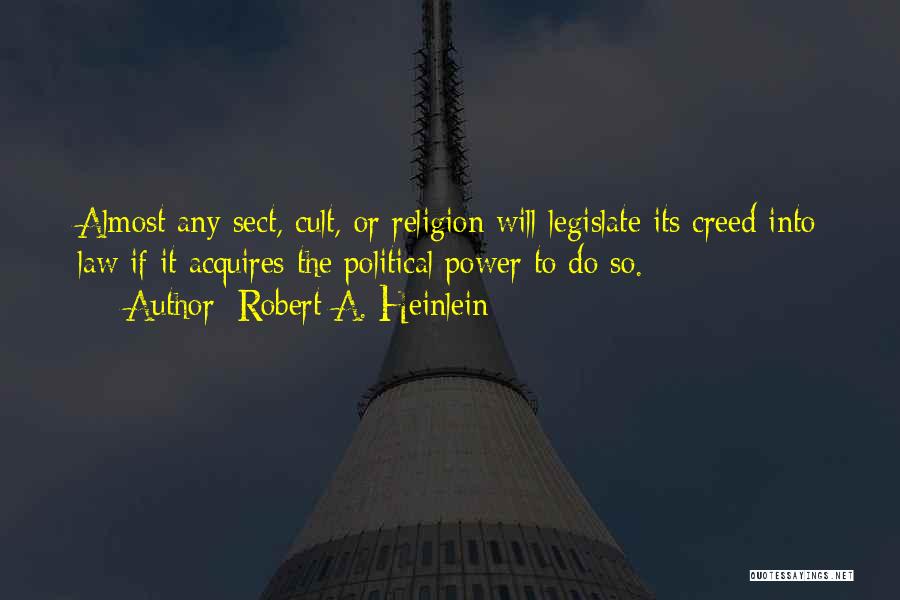 Robert A. Heinlein Quotes: Almost Any Sect, Cult, Or Religion Will Legislate Its Creed Into Law If It Acquires The Political Power To Do