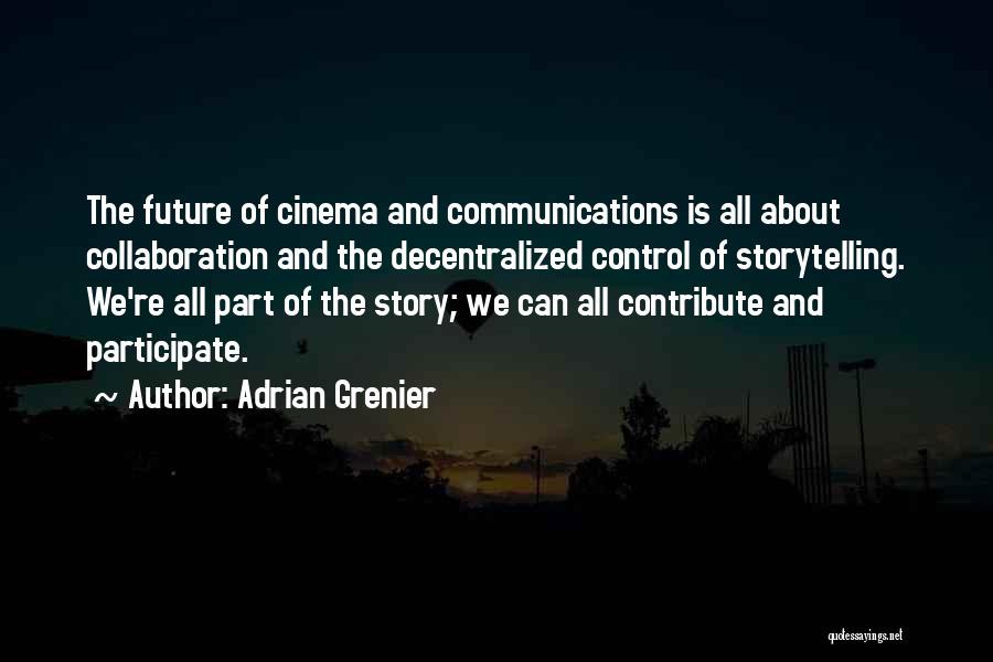 Adrian Grenier Quotes: The Future Of Cinema And Communications Is All About Collaboration And The Decentralized Control Of Storytelling. We're All Part Of