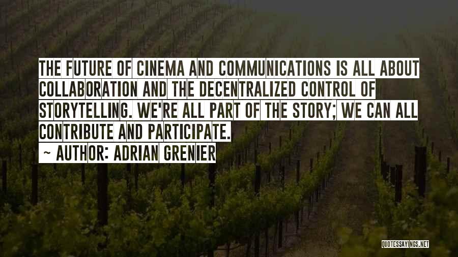 Adrian Grenier Quotes: The Future Of Cinema And Communications Is All About Collaboration And The Decentralized Control Of Storytelling. We're All Part Of