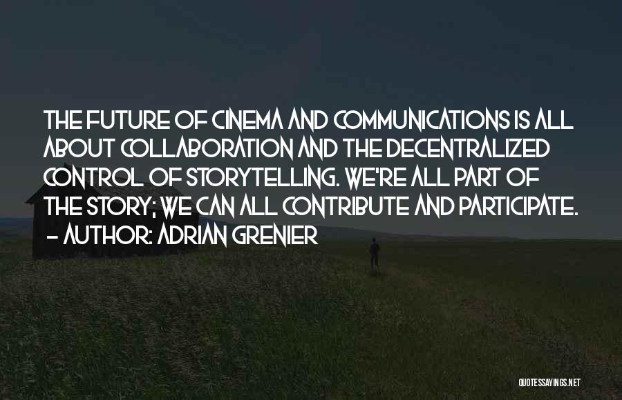 Adrian Grenier Quotes: The Future Of Cinema And Communications Is All About Collaboration And The Decentralized Control Of Storytelling. We're All Part Of