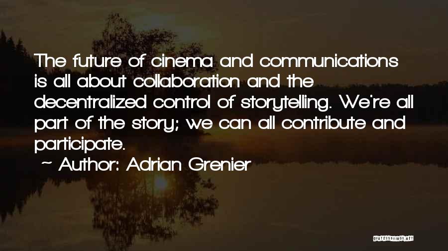 Adrian Grenier Quotes: The Future Of Cinema And Communications Is All About Collaboration And The Decentralized Control Of Storytelling. We're All Part Of