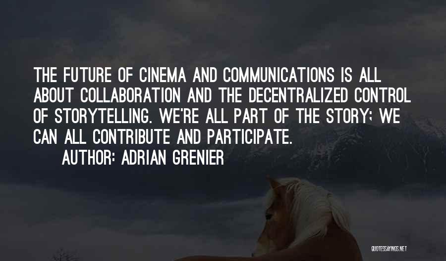 Adrian Grenier Quotes: The Future Of Cinema And Communications Is All About Collaboration And The Decentralized Control Of Storytelling. We're All Part Of