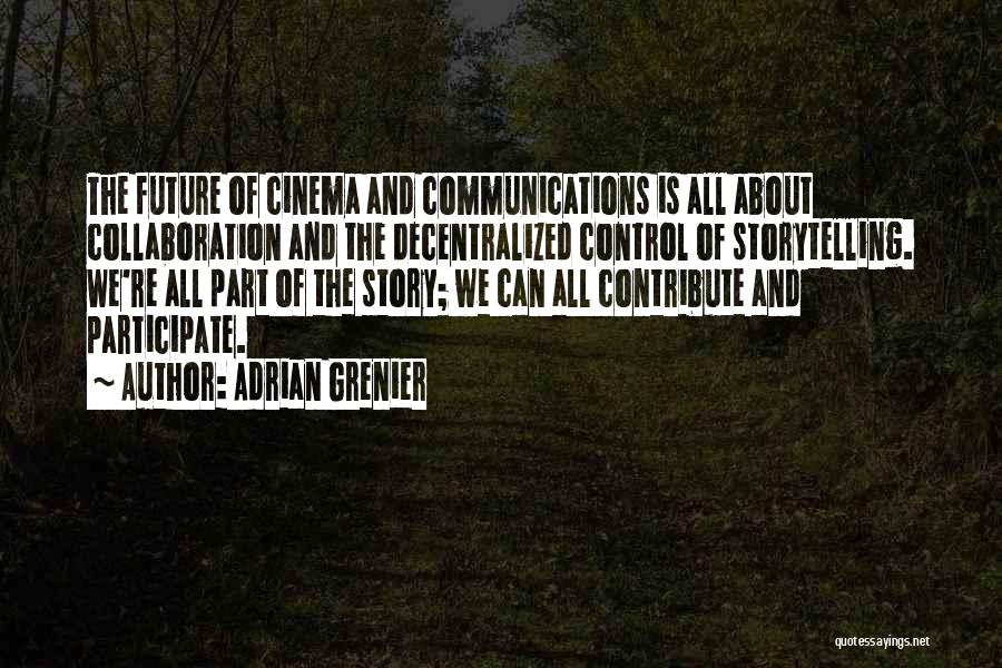 Adrian Grenier Quotes: The Future Of Cinema And Communications Is All About Collaboration And The Decentralized Control Of Storytelling. We're All Part Of