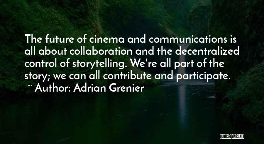 Adrian Grenier Quotes: The Future Of Cinema And Communications Is All About Collaboration And The Decentralized Control Of Storytelling. We're All Part Of