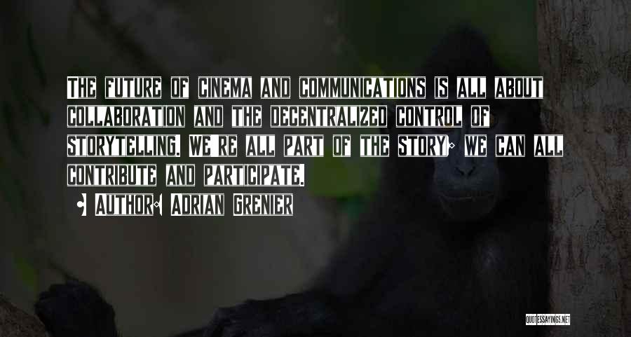 Adrian Grenier Quotes: The Future Of Cinema And Communications Is All About Collaboration And The Decentralized Control Of Storytelling. We're All Part Of