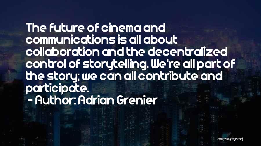 Adrian Grenier Quotes: The Future Of Cinema And Communications Is All About Collaboration And The Decentralized Control Of Storytelling. We're All Part Of