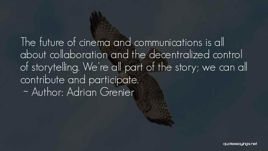 Adrian Grenier Quotes: The Future Of Cinema And Communications Is All About Collaboration And The Decentralized Control Of Storytelling. We're All Part Of