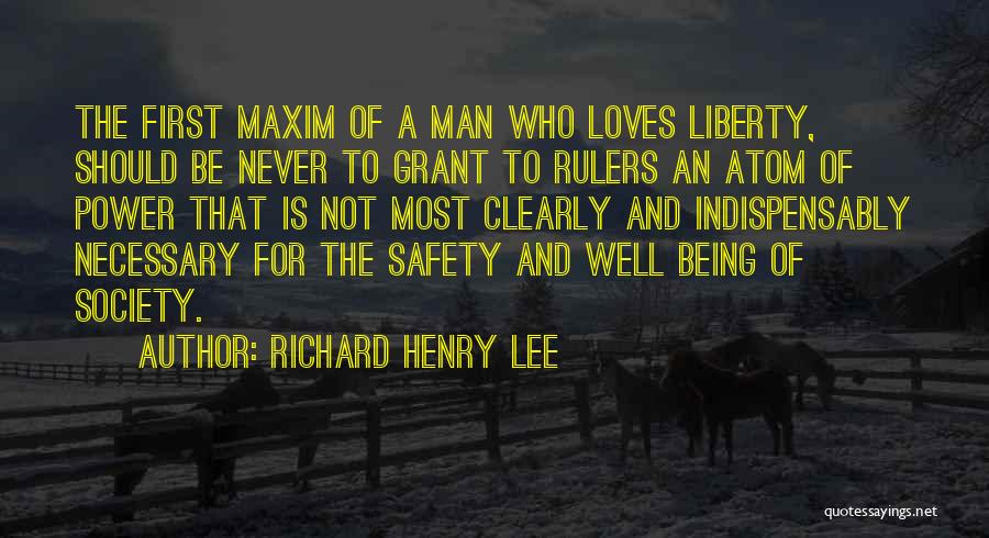 Richard Henry Lee Quotes: The First Maxim Of A Man Who Loves Liberty, Should Be Never To Grant To Rulers An Atom Of Power