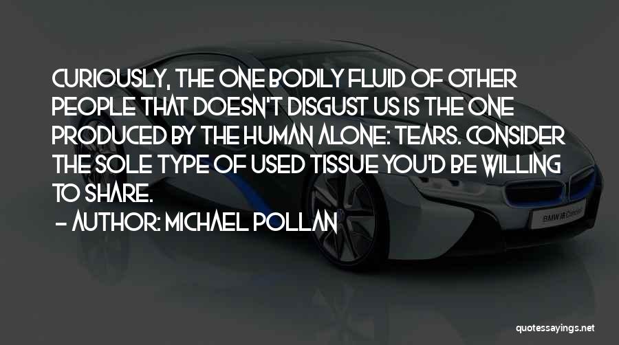 Michael Pollan Quotes: Curiously, The One Bodily Fluid Of Other People That Doesn't Disgust Us Is The One Produced By The Human Alone: