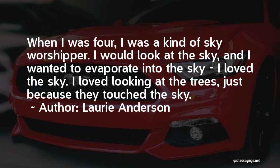 Laurie Anderson Quotes: When I Was Four, I Was A Kind Of Sky Worshipper. I Would Look At The Sky, And I Wanted
