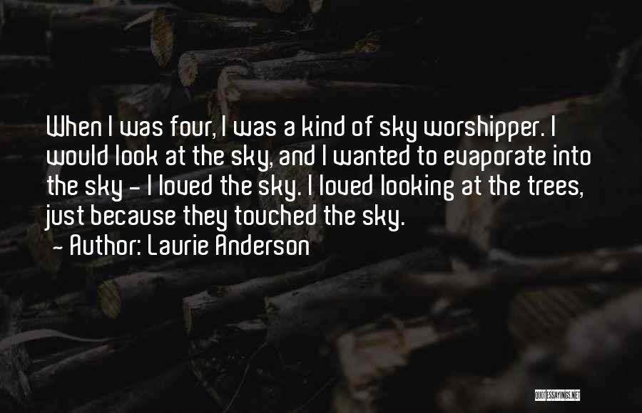 Laurie Anderson Quotes: When I Was Four, I Was A Kind Of Sky Worshipper. I Would Look At The Sky, And I Wanted