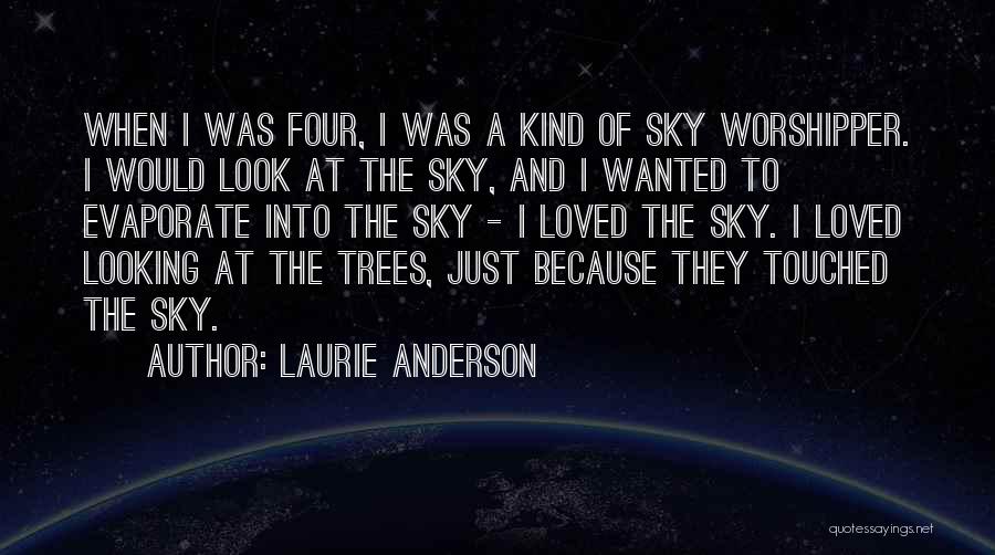 Laurie Anderson Quotes: When I Was Four, I Was A Kind Of Sky Worshipper. I Would Look At The Sky, And I Wanted