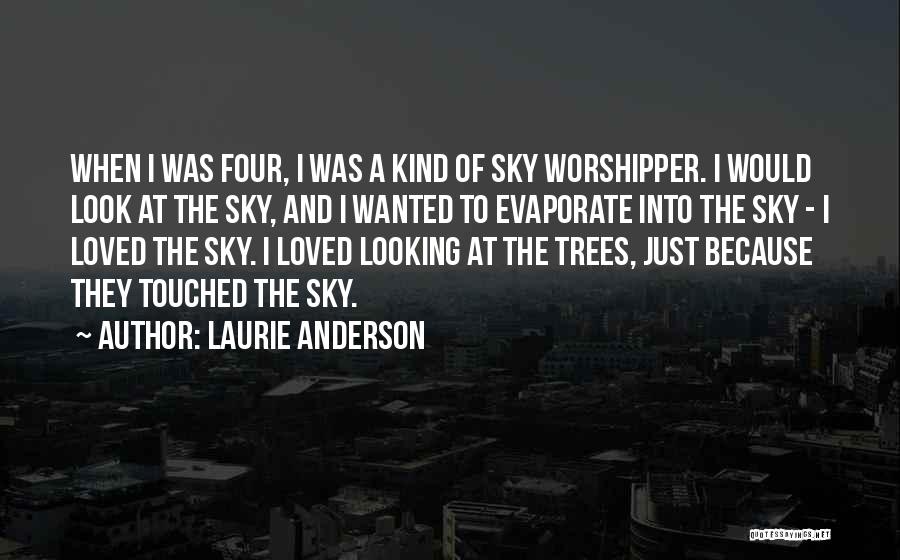 Laurie Anderson Quotes: When I Was Four, I Was A Kind Of Sky Worshipper. I Would Look At The Sky, And I Wanted