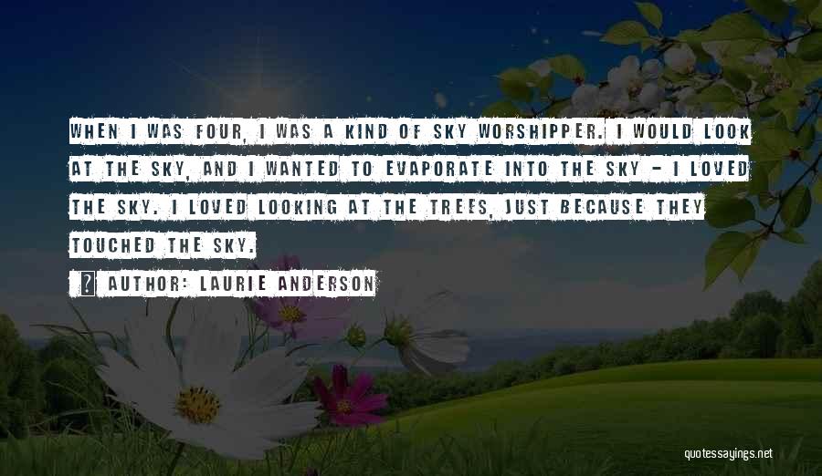 Laurie Anderson Quotes: When I Was Four, I Was A Kind Of Sky Worshipper. I Would Look At The Sky, And I Wanted