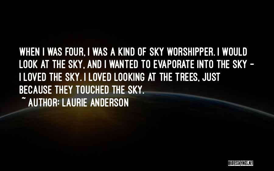 Laurie Anderson Quotes: When I Was Four, I Was A Kind Of Sky Worshipper. I Would Look At The Sky, And I Wanted