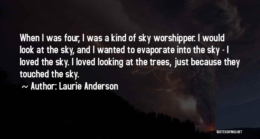 Laurie Anderson Quotes: When I Was Four, I Was A Kind Of Sky Worshipper. I Would Look At The Sky, And I Wanted