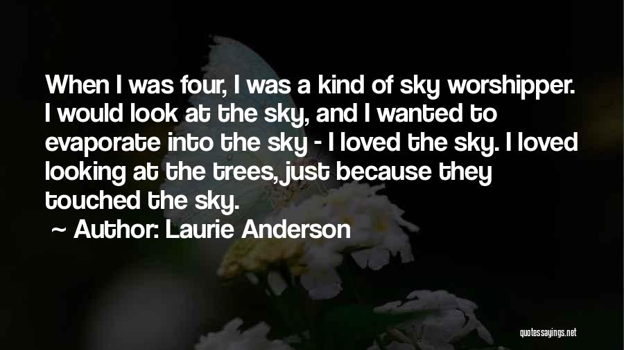 Laurie Anderson Quotes: When I Was Four, I Was A Kind Of Sky Worshipper. I Would Look At The Sky, And I Wanted