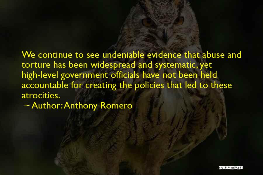 Anthony Romero Quotes: We Continue To See Undeniable Evidence That Abuse And Torture Has Been Widespread And Systematic, Yet High-level Government Officials Have