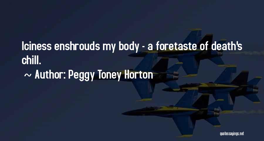 Peggy Toney Horton Quotes: Iciness Enshrouds My Body - A Foretaste Of Death's Chill.