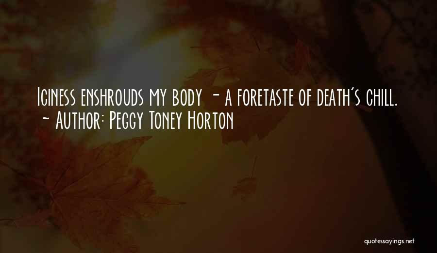 Peggy Toney Horton Quotes: Iciness Enshrouds My Body - A Foretaste Of Death's Chill.