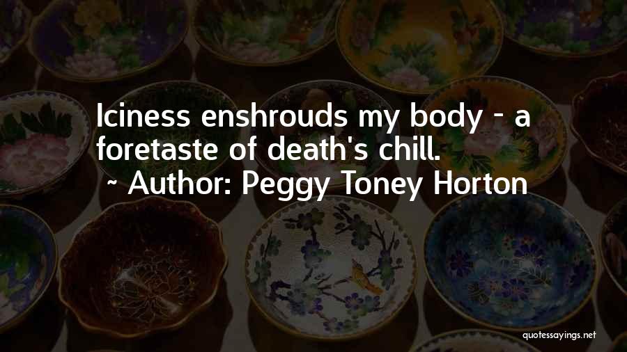 Peggy Toney Horton Quotes: Iciness Enshrouds My Body - A Foretaste Of Death's Chill.