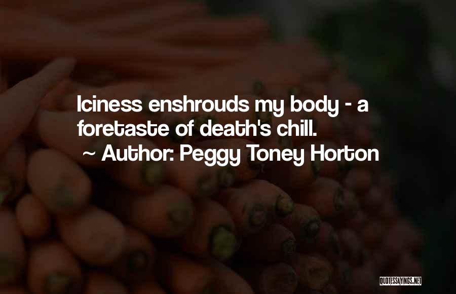 Peggy Toney Horton Quotes: Iciness Enshrouds My Body - A Foretaste Of Death's Chill.