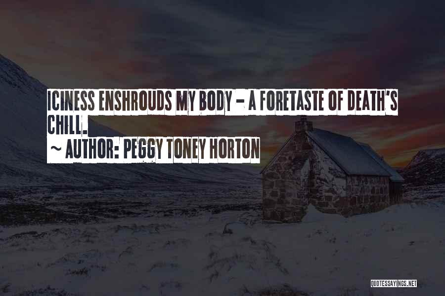 Peggy Toney Horton Quotes: Iciness Enshrouds My Body - A Foretaste Of Death's Chill.