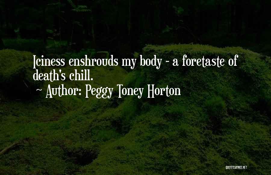 Peggy Toney Horton Quotes: Iciness Enshrouds My Body - A Foretaste Of Death's Chill.