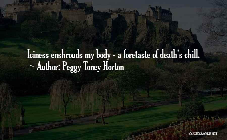 Peggy Toney Horton Quotes: Iciness Enshrouds My Body - A Foretaste Of Death's Chill.