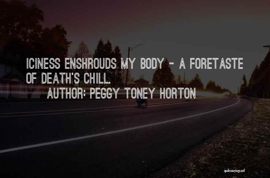 Peggy Toney Horton Quotes: Iciness Enshrouds My Body - A Foretaste Of Death's Chill.