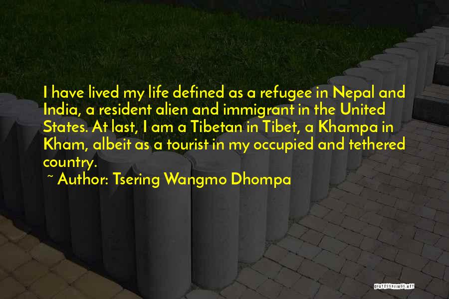 Tsering Wangmo Dhompa Quotes: I Have Lived My Life Defined As A Refugee In Nepal And India, A Resident Alien And Immigrant In The