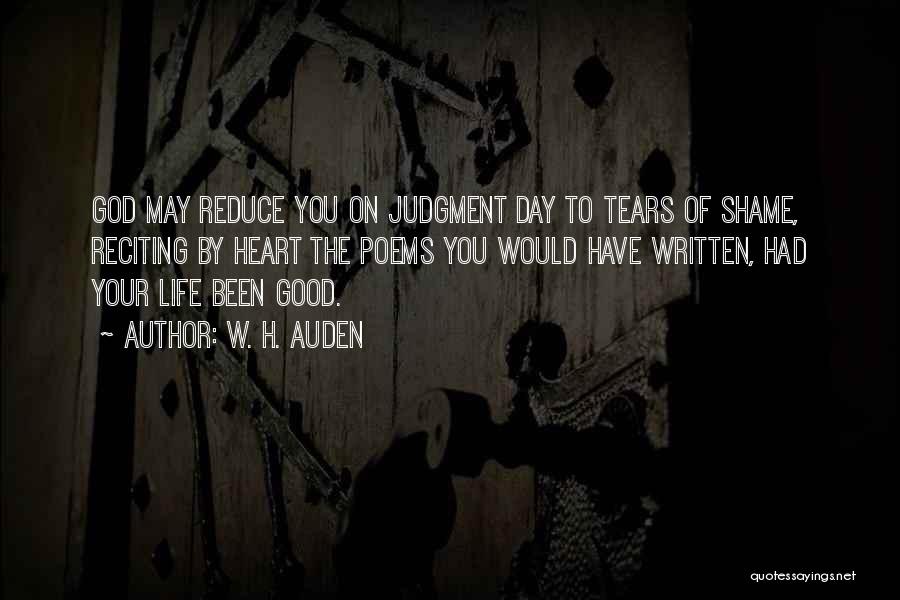 W. H. Auden Quotes: God May Reduce You On Judgment Day To Tears Of Shame, Reciting By Heart The Poems You Would Have Written,