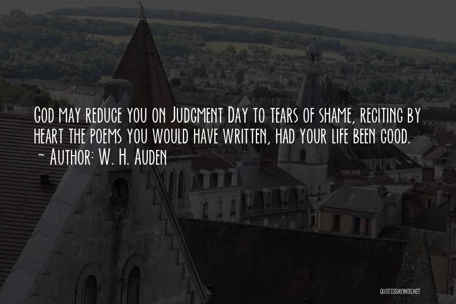 W. H. Auden Quotes: God May Reduce You On Judgment Day To Tears Of Shame, Reciting By Heart The Poems You Would Have Written,