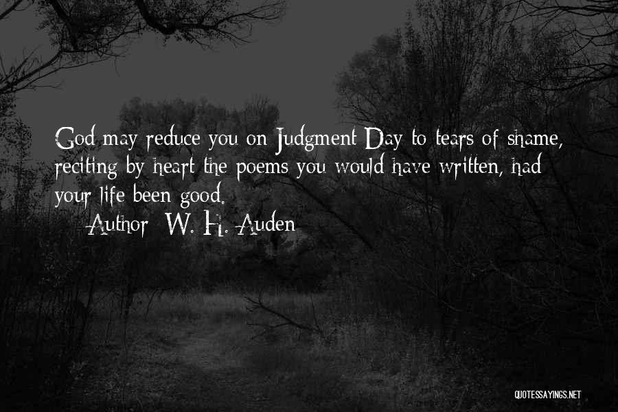 W. H. Auden Quotes: God May Reduce You On Judgment Day To Tears Of Shame, Reciting By Heart The Poems You Would Have Written,