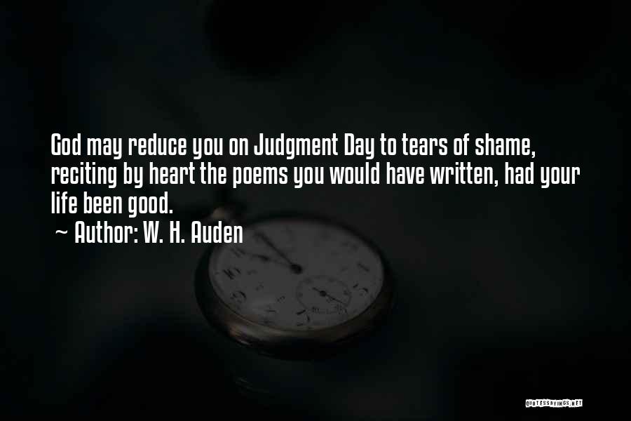 W. H. Auden Quotes: God May Reduce You On Judgment Day To Tears Of Shame, Reciting By Heart The Poems You Would Have Written,