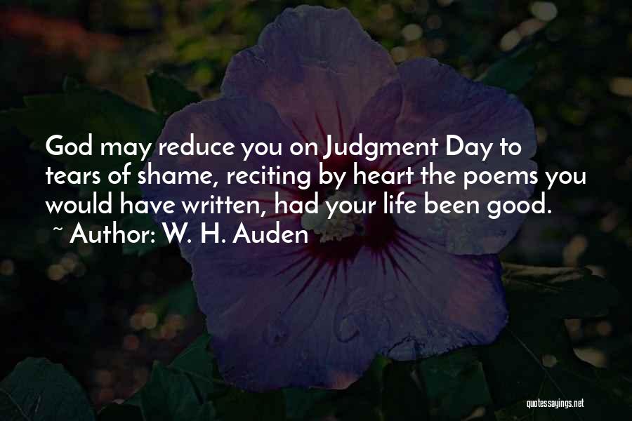 W. H. Auden Quotes: God May Reduce You On Judgment Day To Tears Of Shame, Reciting By Heart The Poems You Would Have Written,