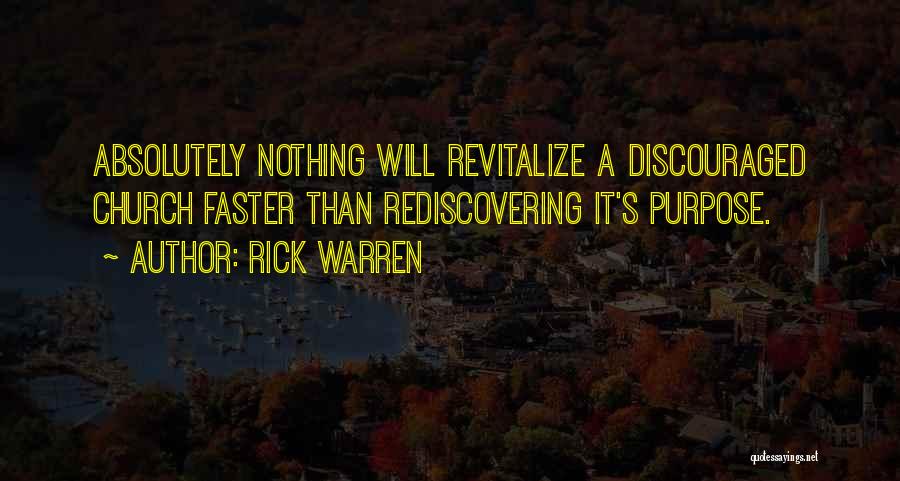 Rick Warren Quotes: Absolutely Nothing Will Revitalize A Discouraged Church Faster Than Rediscovering It's Purpose.