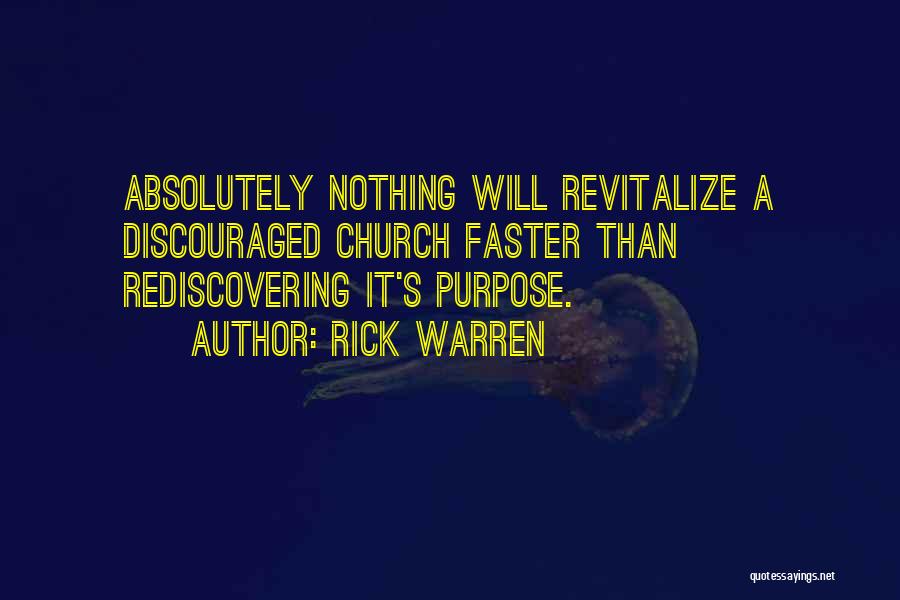 Rick Warren Quotes: Absolutely Nothing Will Revitalize A Discouraged Church Faster Than Rediscovering It's Purpose.